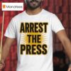 Arrest The Press T Shirt