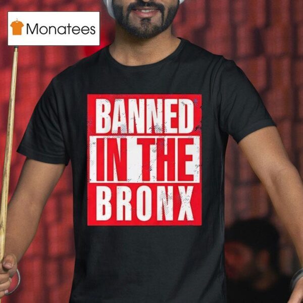 Banned In The Bronx T Shirt