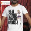 Be A Gyaru Among Gyarus T Shirt