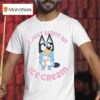 Bluey I Just Want An Ice Cream T Shirt