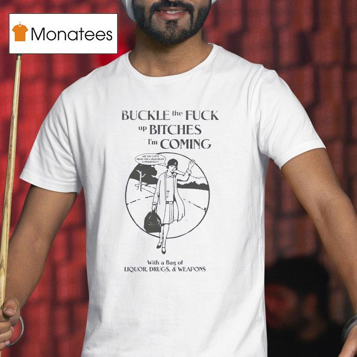 Buckle The Fuck Up Bitches I M Coming T Shirt Buckle The Fuck Up Bitches I M Coming T Shirt