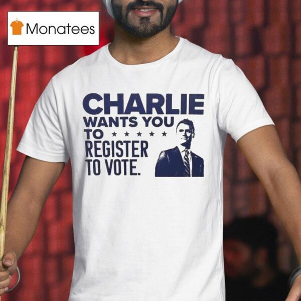 Charlie Kirk Wants You To Register To Vote T Shirt