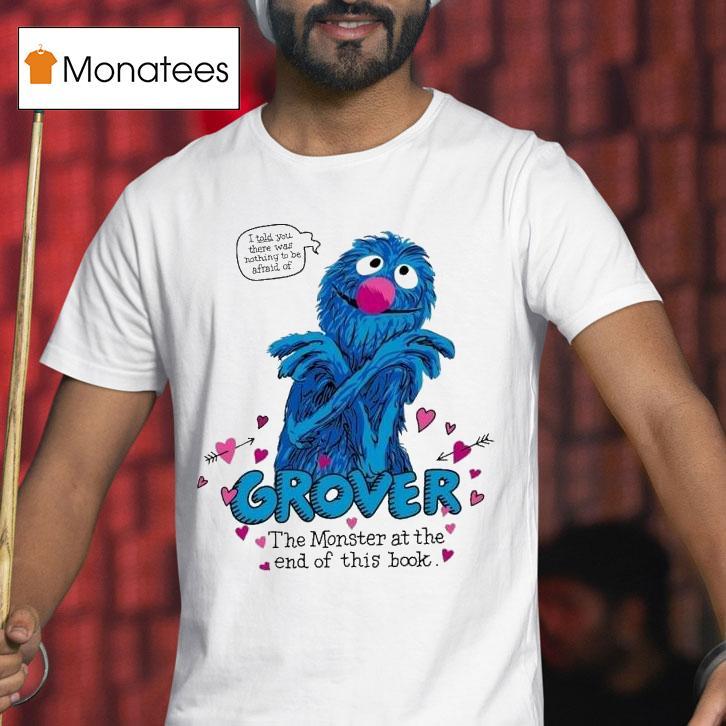 Cookie Monster Grover The Monster At The End Of This Book I Told You There Was Nothing To Be Afraid Of T Shirt Cookie Monster Grover The Monster At The End Of This Book I Told You There Was Nothing To Be Afraid Of T Shirt