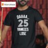 Daaaa Yankees Lose T Shirt