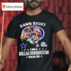 Damn Right I Am A Dallas Cowboys Fan Win Or Lose Helmet Logo Style T Shirt