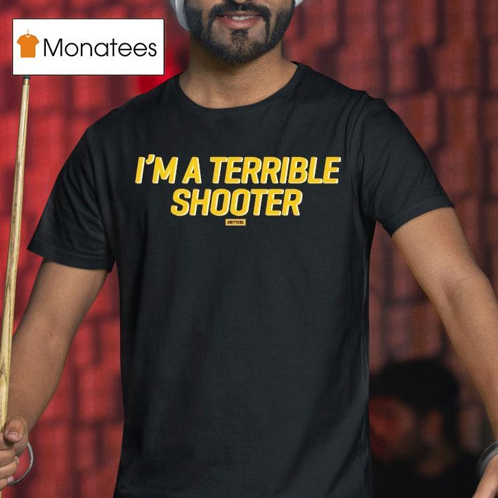 Dirty Kid I M A Terrible Shooter T Shirt Dirty Kid I M A Terrible Shooter T Shirt