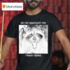 Do Not Approach Me I Have Rabies Raccoon T Shirt