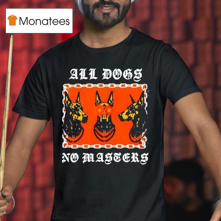 Doberman Pinscher All Dogs No Masters T Shirt Doberman Pinscher All Dogs No Masters T Shirt