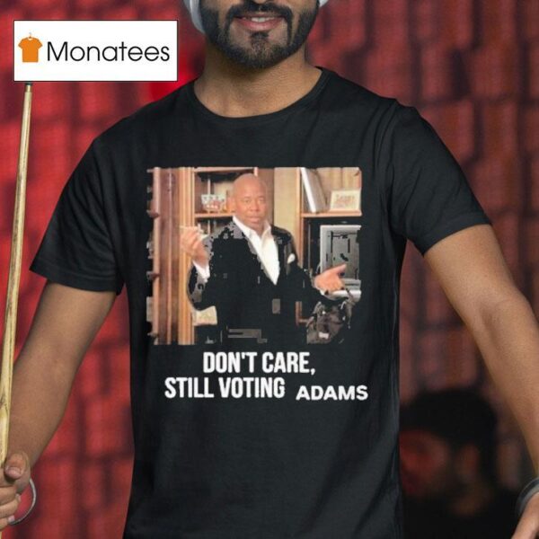 Don T Care Still Voting Adams T Shirt