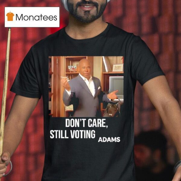 Dont Care Still Voting Adams T Shirt