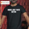 Dudes Just Taste Better T Shirt