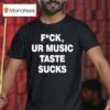 Fck Ur Music Taste Sucks T Shirt