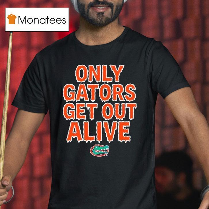 Florida Gators Only Gators Get Out Alive Football T Shirt Florida Gators Only Gators Get Out Alive Football T Shirt