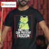 Frog Only You Can Prevent Fascism T Shirt