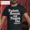 Fucketh Around And Findeth Out Mood T Shirt