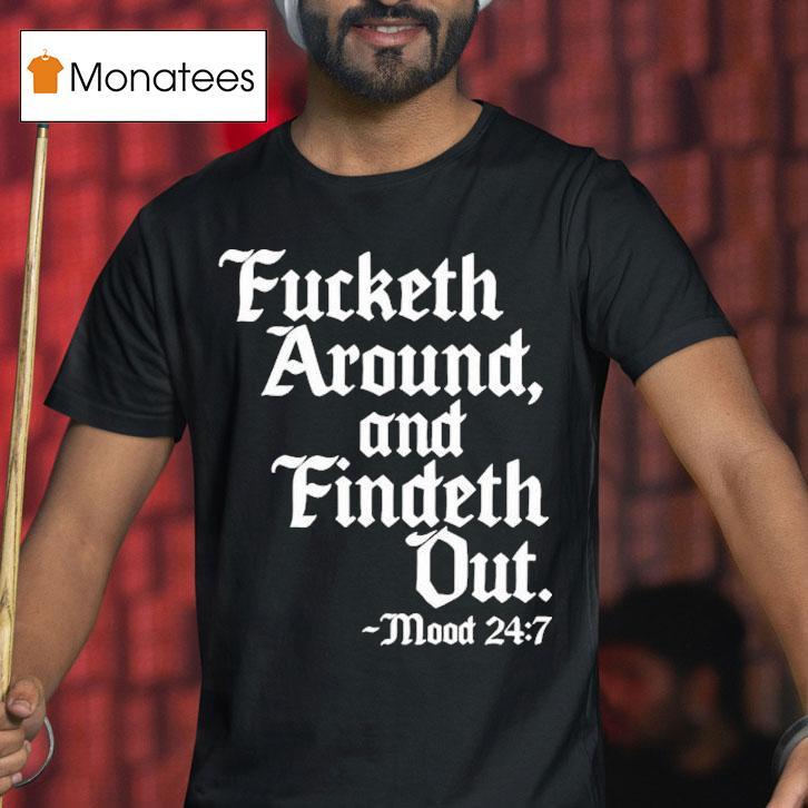 Fucketh Around And Findeth Out Mood T Shirt Fucketh Around And Findeth Out Mood T Shirt