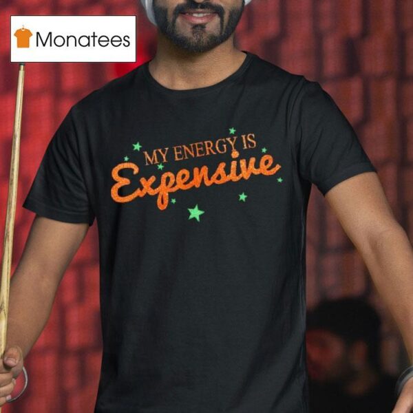Funny Motivational My Energy Is Expensive T Shirt