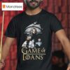 Game Of Thrones Game Of Loans T Shirt