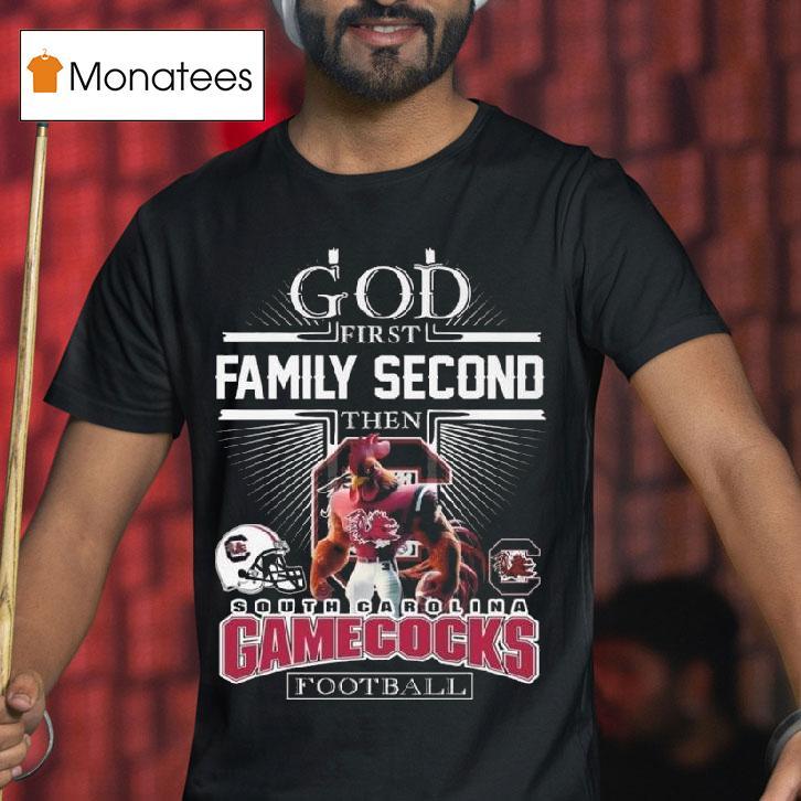 God First Family Second Then South Carolina Gamecocks Football Mascot T Shirt God First Family Second Then South Carolina Gamecocks Football Mascot T Shirt