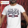Good Can You Diggs I T Shirt