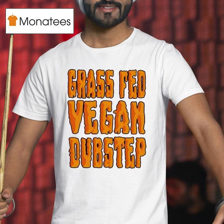 Grass Fed Vegan Dubstep T Shirt Grass Fed Vegan Dubstep T Shirt