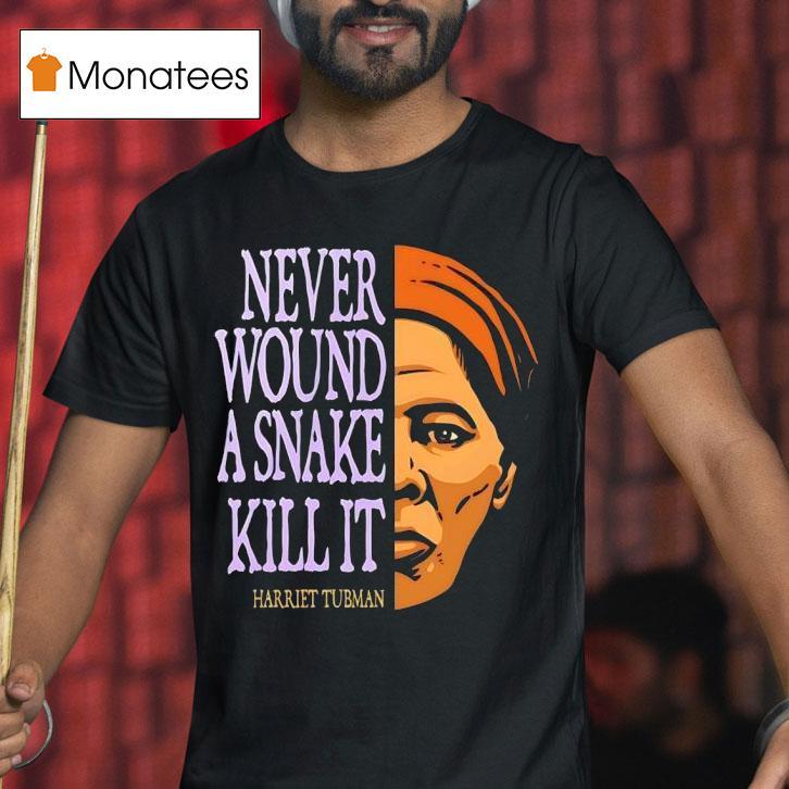 Harriet Tubman Never Wound A Snake Kill I T Shirt Harriet Tubman Never Wound A Snake Kill I T Shirt