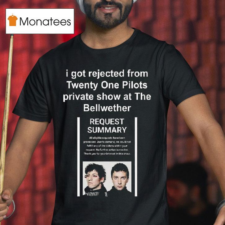 I Got Rejected From Twenty One Pilots Private Show At The Bellwether T Shirt I Got Rejected From Twenty One Pilots Private Show At The Bellwether T Shirt