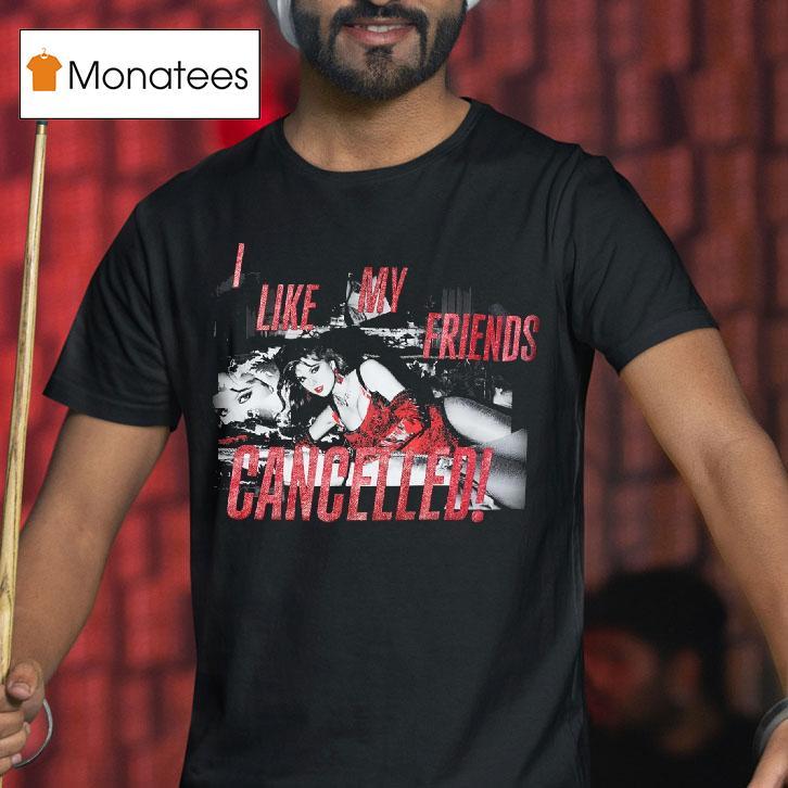 I Like My Friends Cancelled T Shirt I Like My Friends Cancelled T Shirt