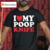 I Love My Poop Knife T Shirt