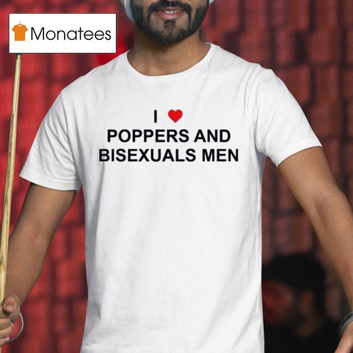 I Love Poppers And Bisexual Men T Shirt I Love Poppers And Bisexual Men T Shirt