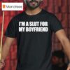 I M A Slut For My Boyfriend T Shirt
