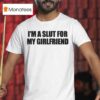 I M A Slut For My Girlfriend T Shirt