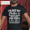 I M Not My Mother S Golden Child But The First One She Thought Of Whenever The Cops Showed Up T Shirt