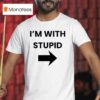 I M With Stupid Large Arrow Pointing To The Righ T Shirt
