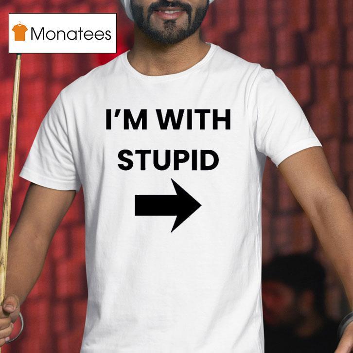 I M With Stupid Large Arrow Pointing To The Righ T Shirt I M With Stupid Large Arrow Pointing To The Righ T Shirt