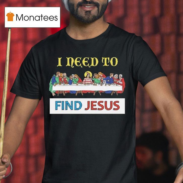 I Need To Find Jesus Where S Wally T Shirt I Need To Find Jesus Where S Wally T Shirt