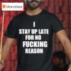 I Stay Up Late For No Fcking Reason T Shirt