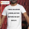 I Was An Arvid Lindblad Fan Before He Got Into F T Shirt