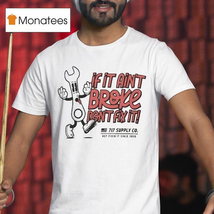 If It Ain T Broke Don T Fix It Not Fixin In Since T Shirt If It Ain T Broke Don T Fix It Not Fixin In Since T Shirt