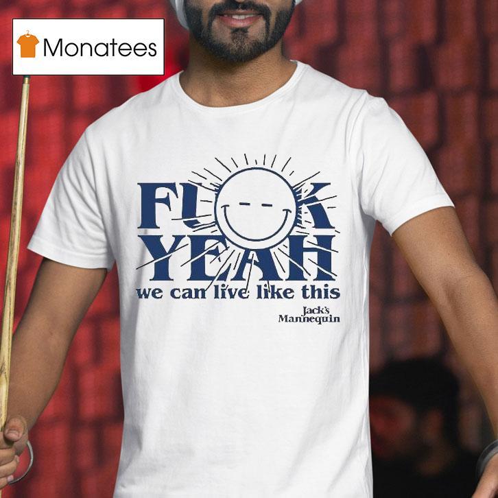 Jack S Mannequin Fuck Yeah We Can Live Like This Sun T Shirt Jack S Mannequin Fuck Yeah We Can Live Like This Sun T Shirt