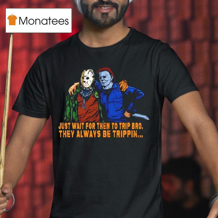 Jason And Michael Just Wait For Them To Trip Bro They Always Be Trippin T Shirt Jason And Michael Just Wait For Them To Trip Bro They Always Be Trippin T Shirt