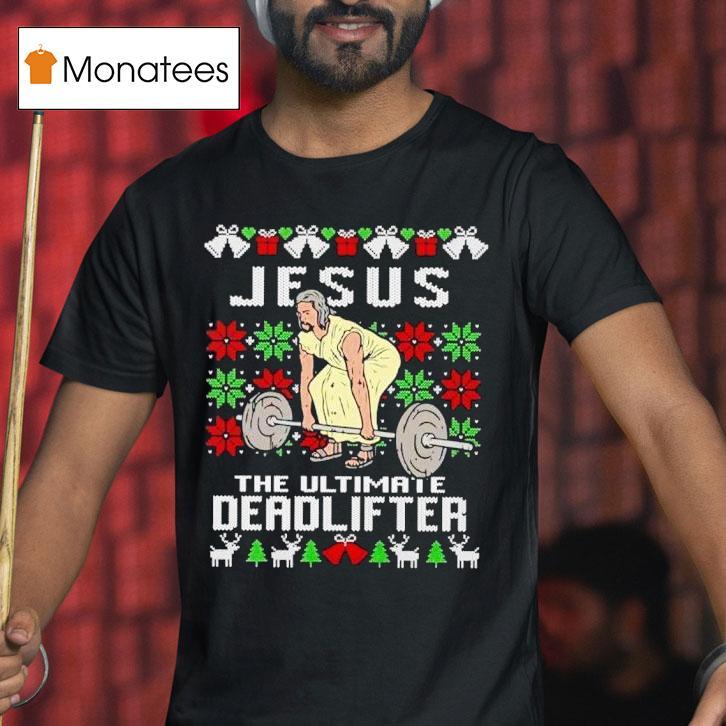 Jesus The Ultimate Deadlifter Ugly Christmas T Shirt Jesus The Ultimate Deadlifter Ugly Christmas T Shirt