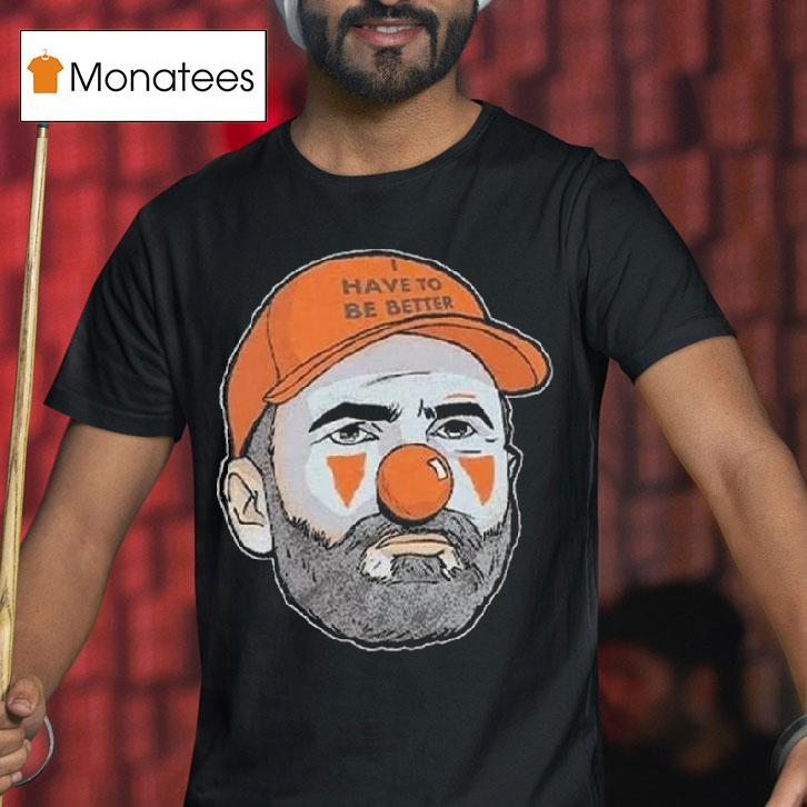 Kevin Stefanski Clown Have To Be Better T Shirt Kevin Stefanski Clown Have To Be Better T Shirt
