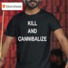 Kill And Cannibalize T Shirt