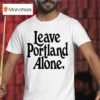 Leave Portland Alone T Shirt