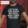 Let S You Suck My Dick And I Owe You One T Shirt