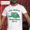 Life Update Everything Hurts Frog T Shirt