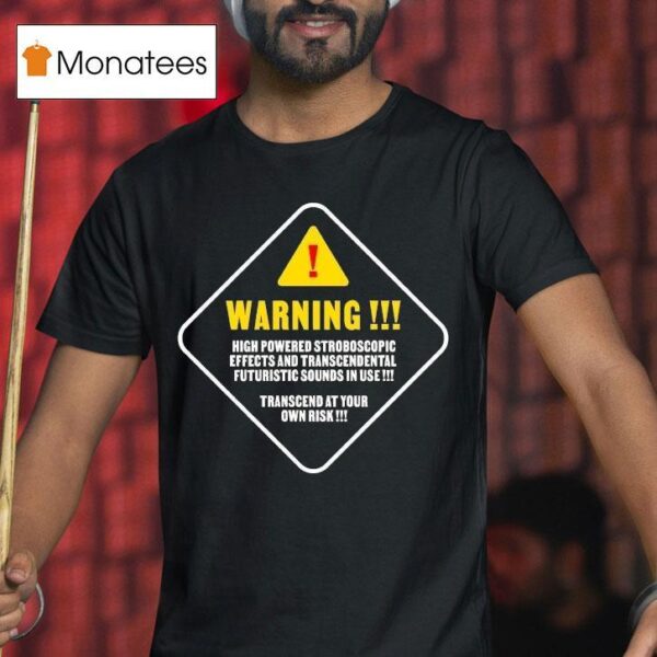 Making Time Is Rad Warning High Powered Stroboscopic Effects And Transcendental Futuristic Sounds In Use Transcend At Your Own Risk T Shirt