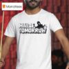 Maybe Tomorrow But Probably No T Shirt