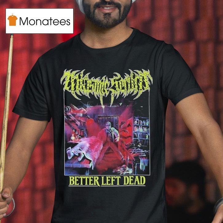 Miasmic Serum Better Left Dead T Shirt Miasmic Serum Better Left Dead T Shirt